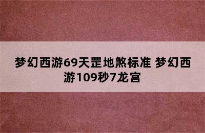 梦幻西游69天罡地煞标准 梦幻西游109秒7龙宫